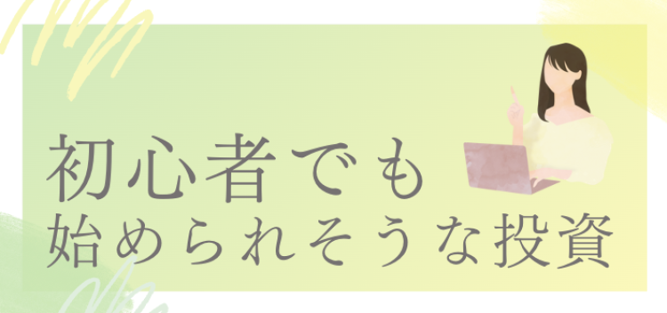 初心者でも始められそうな投資